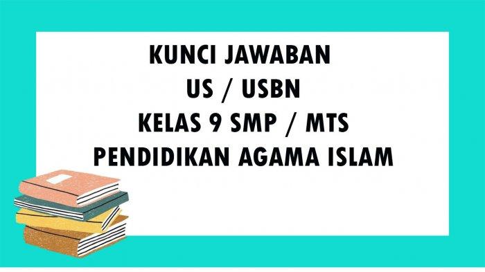 soal us ujian sekolah pai kelas 9 smp tahun 2021 dan kunci jawaban soal usbn pendidikan agama islam