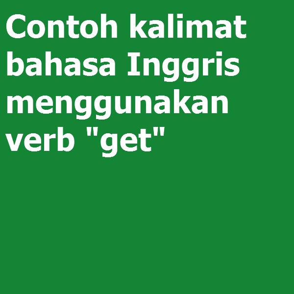 Contoh kalimat bahasa Inggris menggunakan verb get